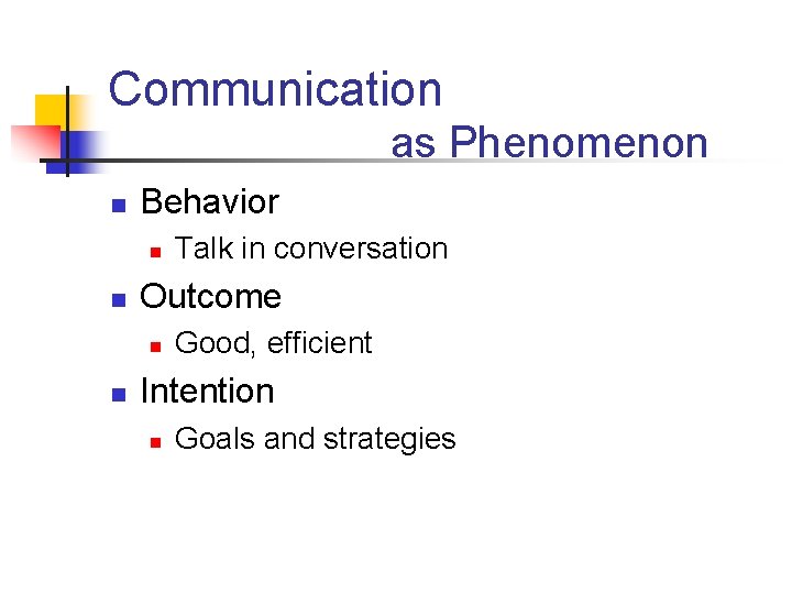 Communication as Phenomenon n Behavior n n Outcome n n Talk in conversation Good,