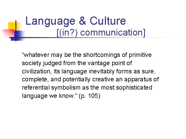 Language & Culture [(in? ) communication] “whatever may be the shortcomings of primitive society