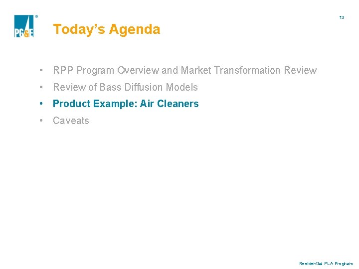 13 Today’s Agenda • RPP Program Overview and Market Transformation Review • Review of