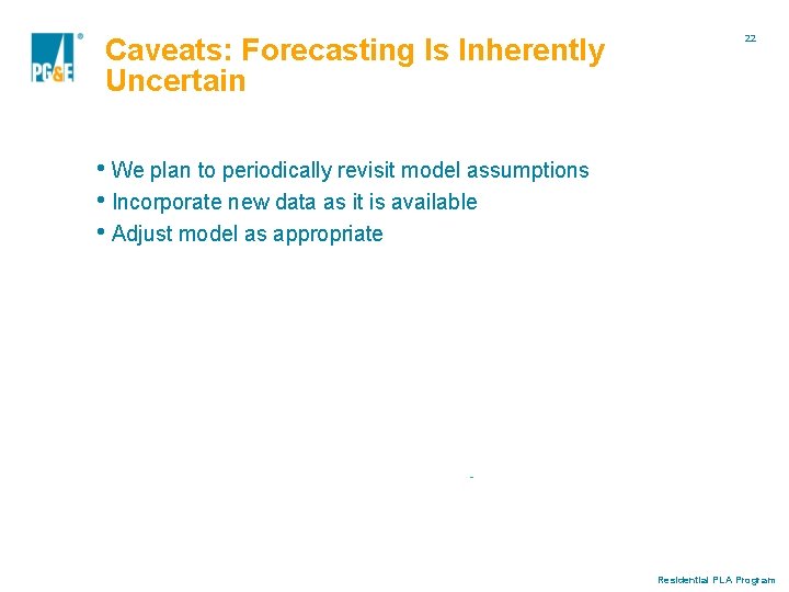 Caveats: Forecasting Is Inherently Uncertain 22 • We plan to periodically revisit model assumptions