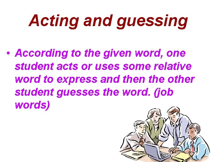 Acting and guessing • According to the given word, one student acts or uses