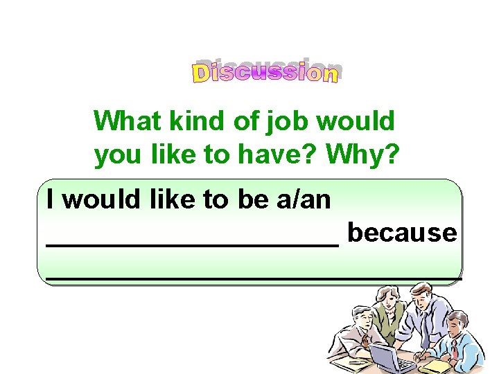 What kind of job would you like to have? Why? I would like to