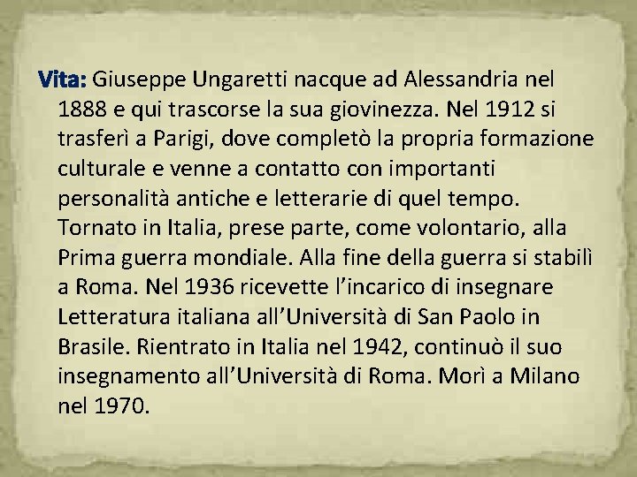 Vita: Giuseppe Ungaretti nacque ad Alessandria nel 1888 e qui trascorse la sua giovinezza.