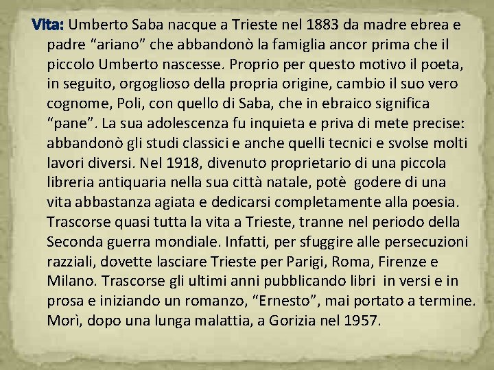 Vita: Umberto Saba nacque a Trieste nel 1883 da madre ebrea e padre “ariano”