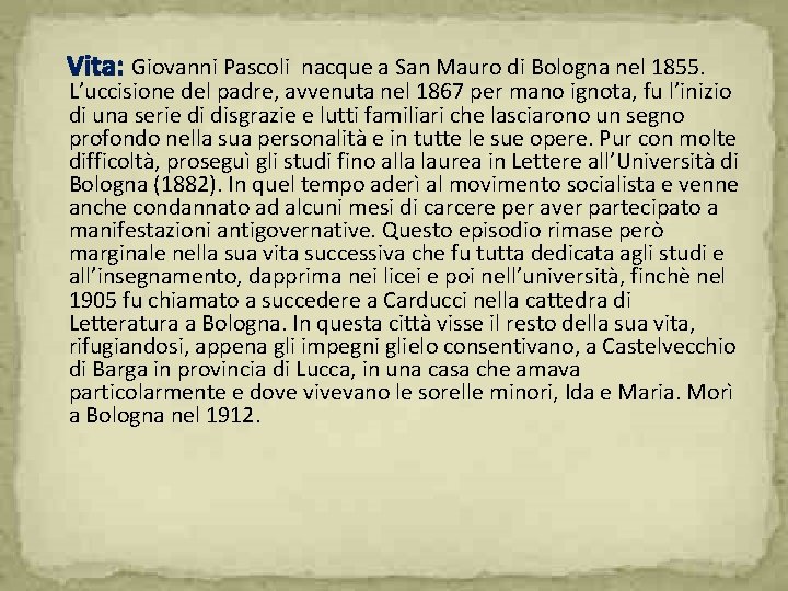  Vita: Giovanni Pascoli nacque a San Mauro di Bologna nel 1855. L’uccisione del