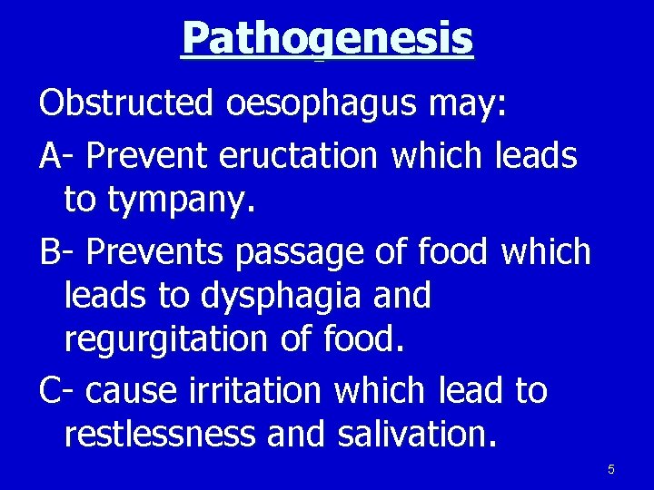 Pathogenesis Obstructed oesophagus may: A- Prevent eructation which leads to tympany. B- Prevents passage