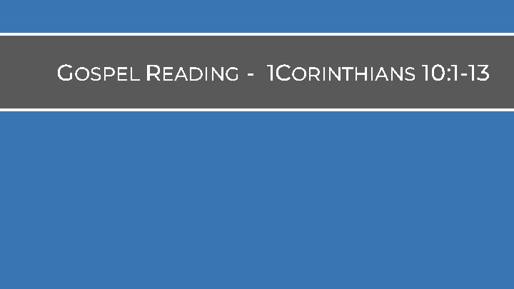 GOSPEL READING - 1 CORINTHIANS 10: 1 -13 