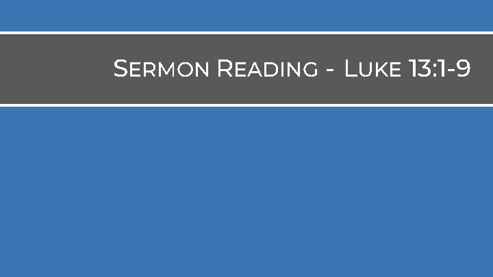 SERMON READING - LUKE 13: 1 -9 