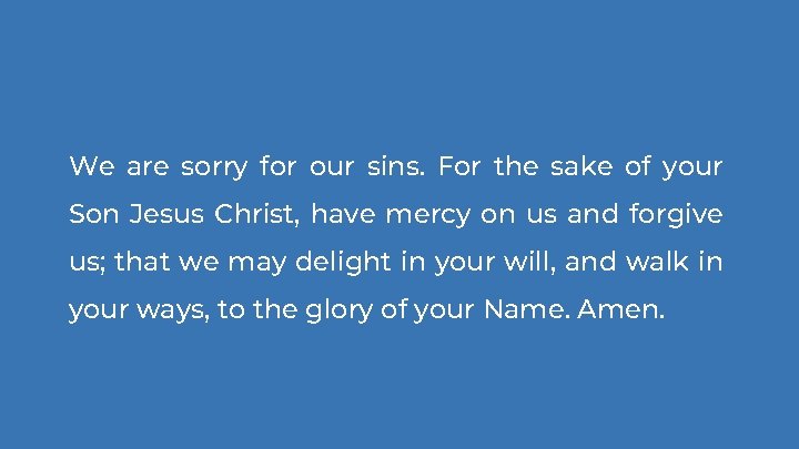 We are sorry for our sins. For the sake of your Son Jesus Christ,