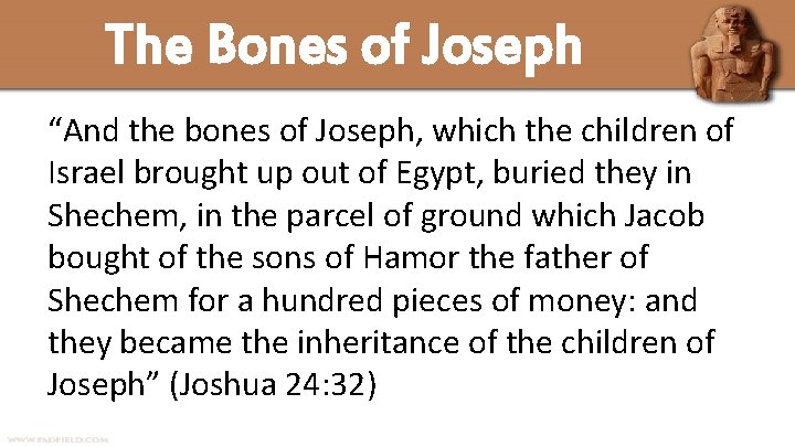 The Bones of Joseph “And the bones of Joseph, which the children of Israel