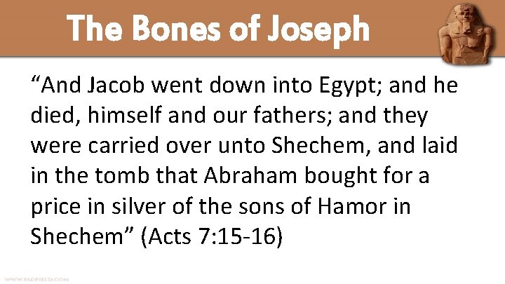 The Bones of Joseph “And Jacob went down into Egypt; and he died, himself