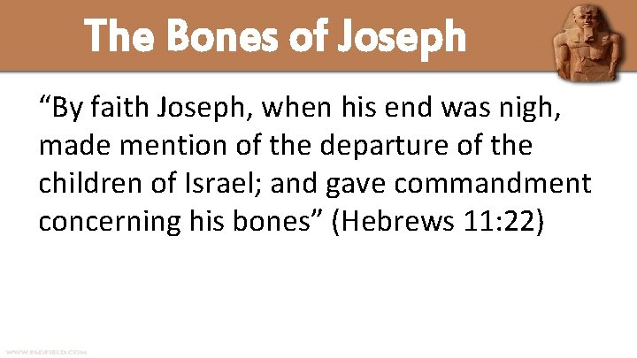 The Bones of Joseph “By faith Joseph, when his end was nigh, made mention