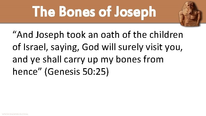 The Bones of Joseph “And Joseph took an oath of the children of Israel,