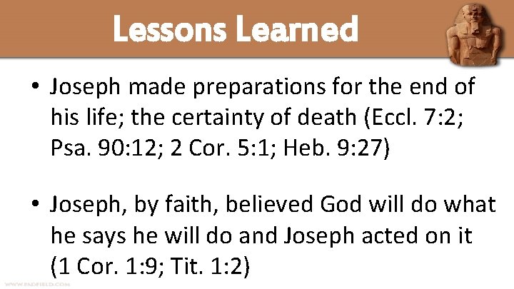 Lessons Learned • Joseph made preparations for the end of his life; the certainty