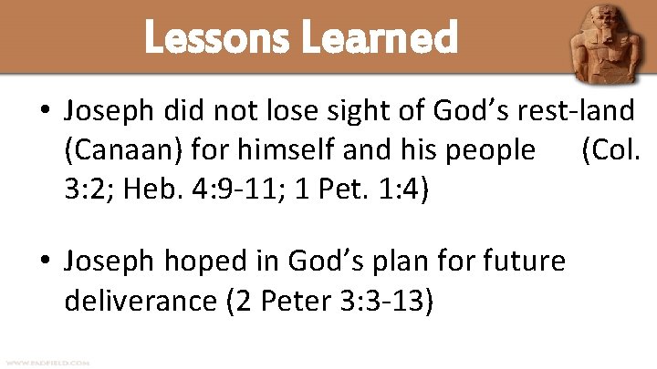 Lessons Learned • Joseph did not lose sight of God’s rest-land (Canaan) for himself