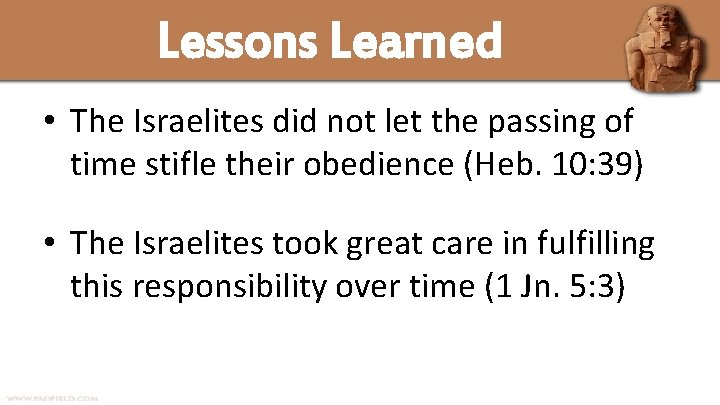 Lessons Learned • The Israelites did not let the passing of time stifle their
