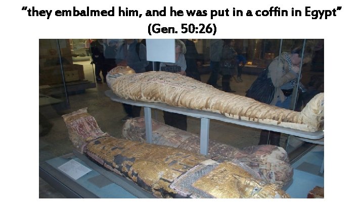 “they embalmed him, and he was put in a coffin in Egypt” (Gen. 50: