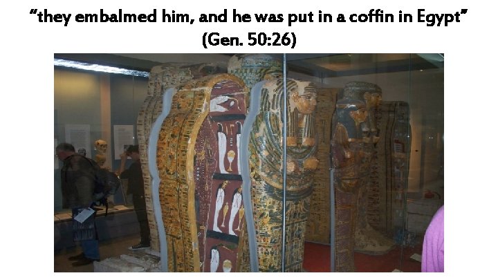 “they embalmed him, and he was put in a coffin in Egypt” (Gen. 50: