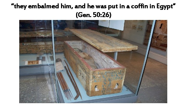 “they embalmed him, and he was put in a coffin in Egypt” (Gen. 50: