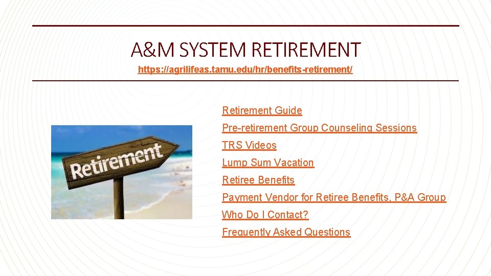 A&M SYSTEM RETIREMENT https: //agrilifeas. tamu. edu/hr/benefits-retirement/ Retirement Guide Pre-retirement Group Counseling Sessions TRS