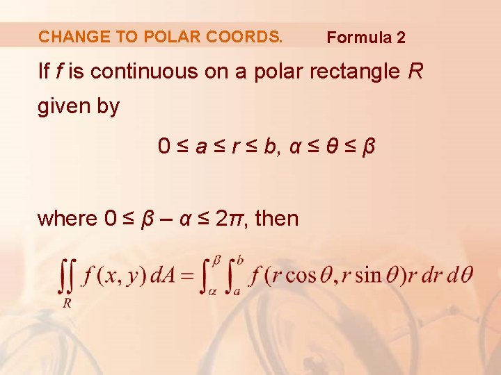 CHANGE TO POLAR COORDS. Formula 2 If f is continuous on a polar rectangle