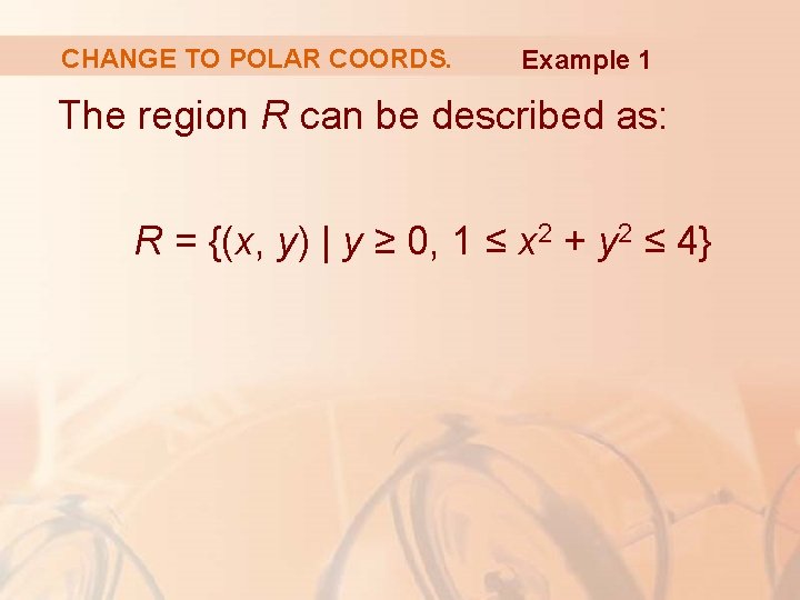 CHANGE TO POLAR COORDS. Example 1 The region R can be described as: R