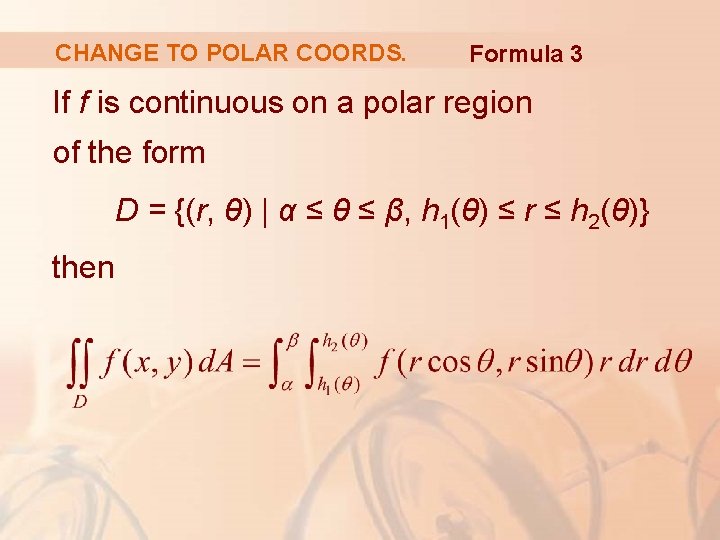 CHANGE TO POLAR COORDS. Formula 3 If f is continuous on a polar region