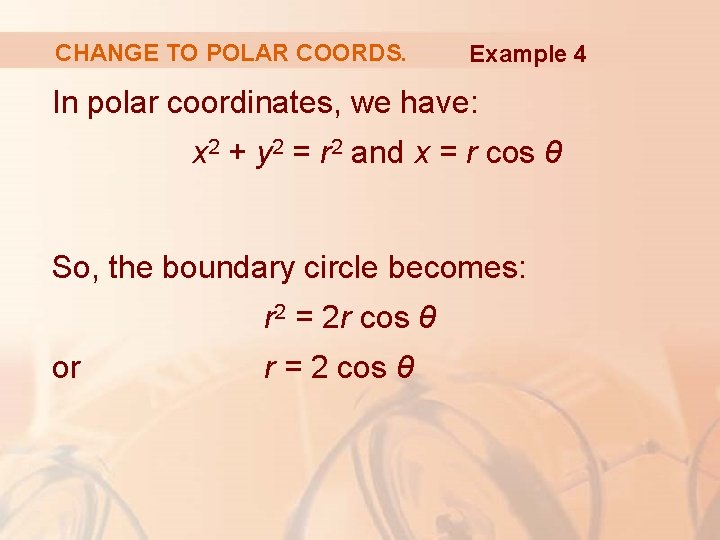 CHANGE TO POLAR COORDS. Example 4 In polar coordinates, we have: x 2 +