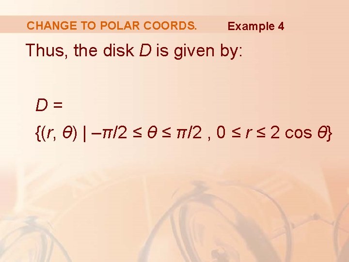 CHANGE TO POLAR COORDS. Example 4 Thus, the disk D is given by: D=
