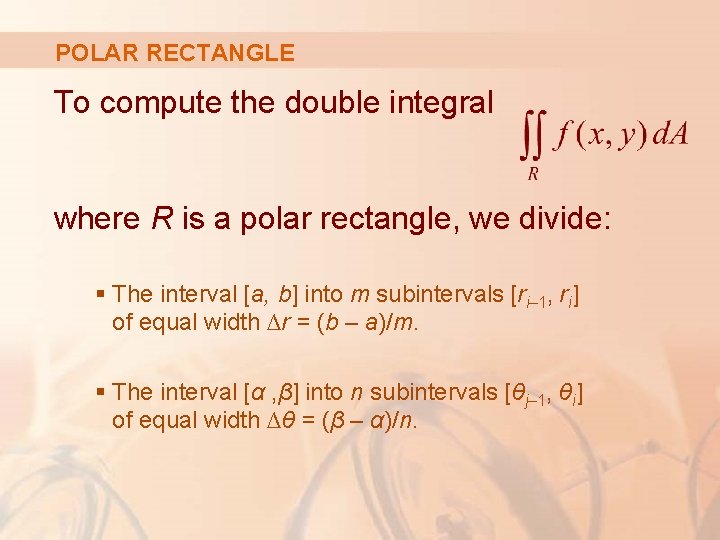 POLAR RECTANGLE To compute the double integral where R is a polar rectangle, we