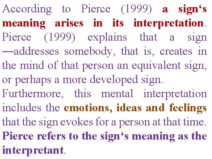 According to Pierce (1999) a sign‘s meaning arises in its interpretation. Pierce (1999) explains