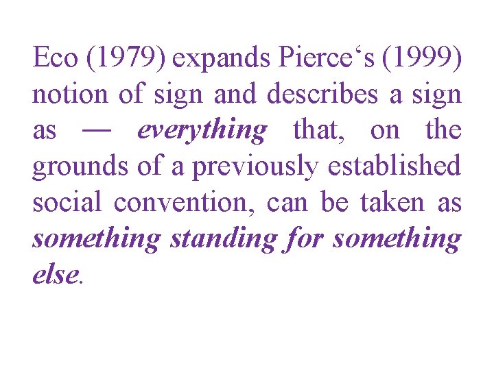 Eco (1979) expands Pierce‘s (1999) notion of sign and describes a sign as ―