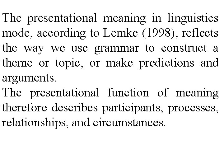 The presentational meaning in linguistics mode, according to Lemke (1998), reflects the way we