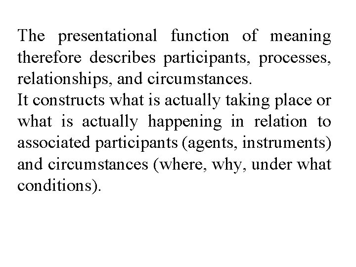 The presentational function of meaning therefore describes participants, processes, relationships, and circumstances. It constructs