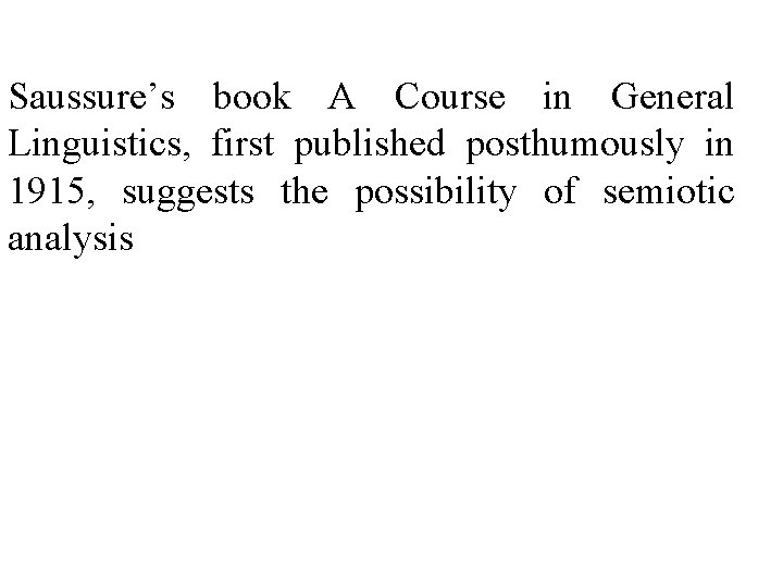 Saussure’s book A Course in General Linguistics, first published posthumously in 1915, suggests the