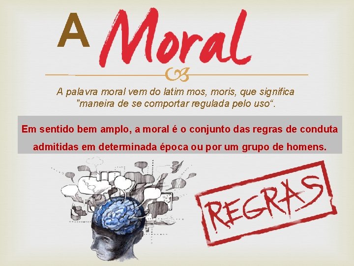 A A palavra moral vem do latim mos, moris, que significa "maneira de se