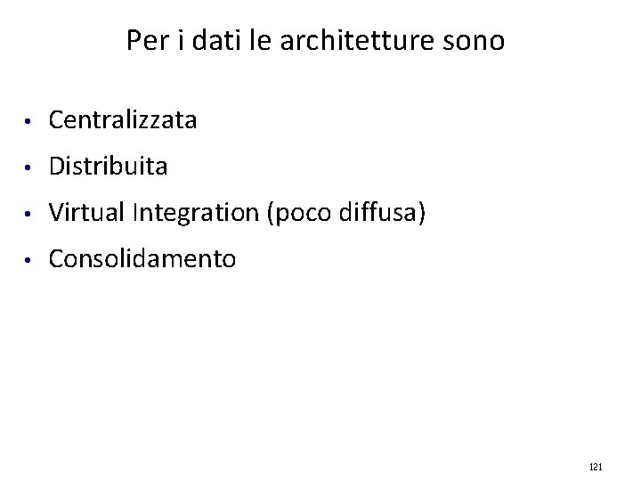 Per i dati le architetture sono • Centralizzata • Distribuita • Virtual Integration (poco