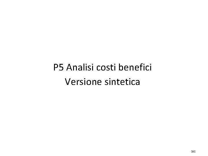 P 5 Analisi costi benefici Versione sintetica 161 