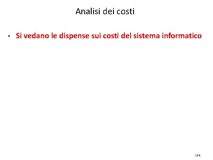 Analisi dei costi • Si vedano le dispense sui costi del sistema informatico 164