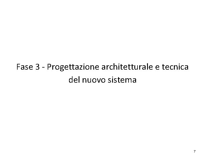 Fase 3 - Progettazione architetturale e tecnica del nuovo sistema 7 