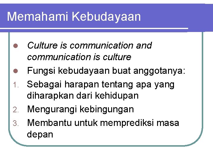 Memahami Kebudayaan l l 1. 2. 3. Culture is communication and communication is culture