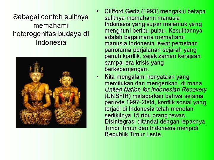 Sebagai contoh sulitnya memahami heterogenitas budaya di Indonesia • Clifford Gertz (1993) mengakui betapa