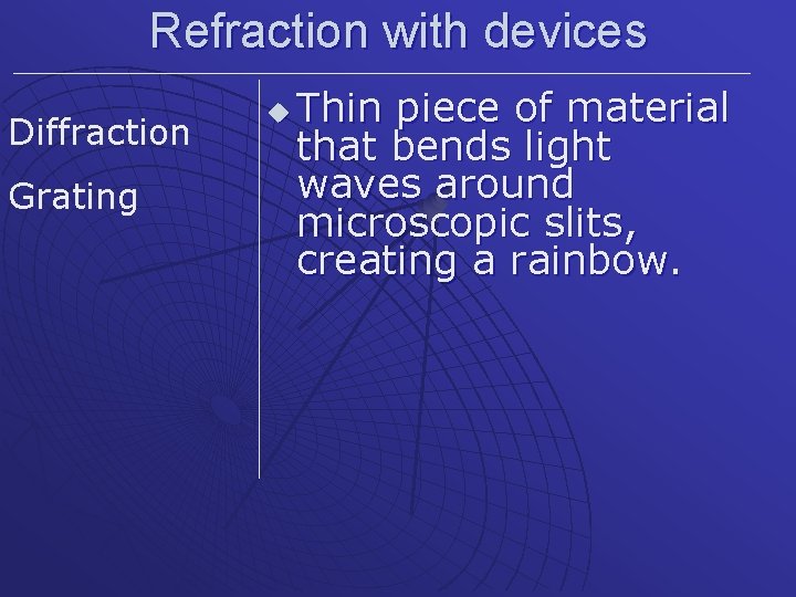 Refraction with devices Diffraction Grating u Thin piece of material that bends light waves