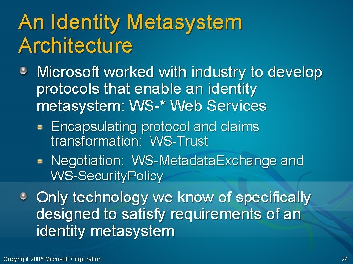 An Identity Metasystem Architecture Microsoft worked with industry to develop protocols that enable an