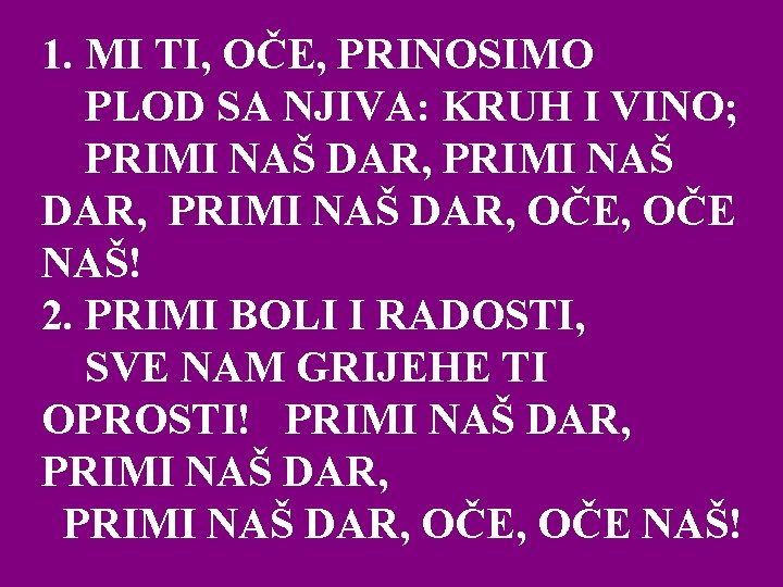 1. MI TI, OČE, PRINOSIMO PLOD SA NJIVA: KRUH I VINO; PRIMI NAŠ DAR,