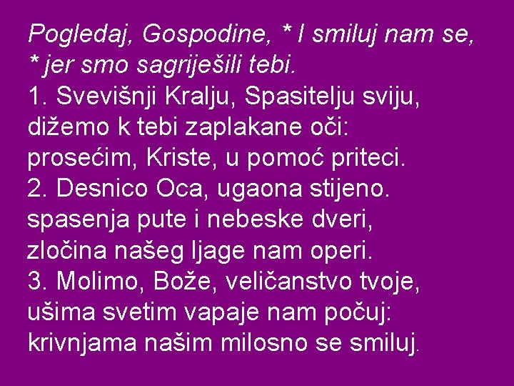 Pogledaj, Gospodine, * I smiluj nam se, * jer smo sagriješili tebi. 1. Svevišnji