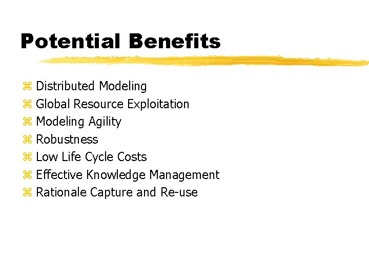Potential Benefits z Distributed Modeling z Global Resource Exploitation z Modeling Agility z Robustness