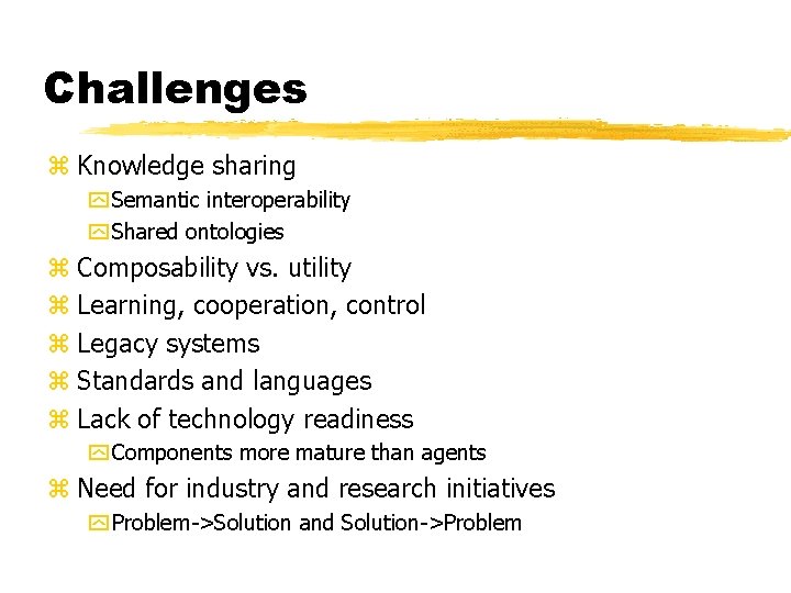 Challenges z Knowledge sharing y Semantic interoperability y Shared ontologies z Composability vs. utility
