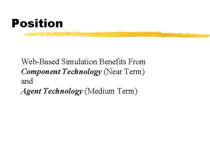 Position Web-Based Simulation Benefits From Component Technology (Near Term) and Agent Technology (Medium Term)