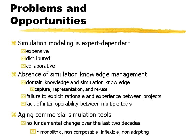 Problems and Opportunities z Simulation modeling is expert-dependent y expensive y distributed y collaborative